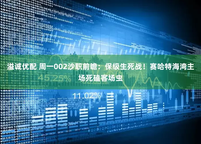 溢诚优配 周一002沙职前瞻：保级生死战！赛哈特海湾主场死磕客场虫