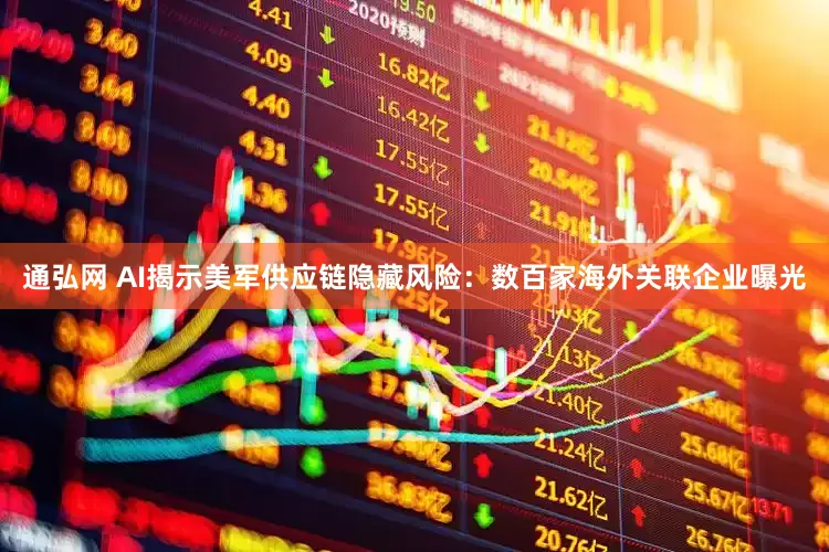 通弘网 AI揭示美军供应链隐藏风险：数百家海外关联企业曝光